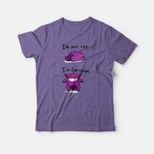 I’m Not Fat I’m Gengar Funny T-shirt I’m Not Fat I’m Gengar Funny T-shirt
