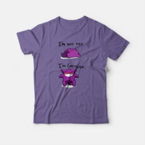 I’m Not Fat I’m Gengar Funny T-shirt 3 I'm Not Fat I'm Gengar Funny T shirt 4