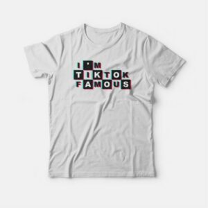 I’m TikTok Famous T-shirt