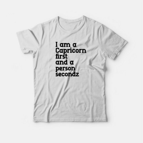 I Am A Capricorn First and A Person Second T-shirt