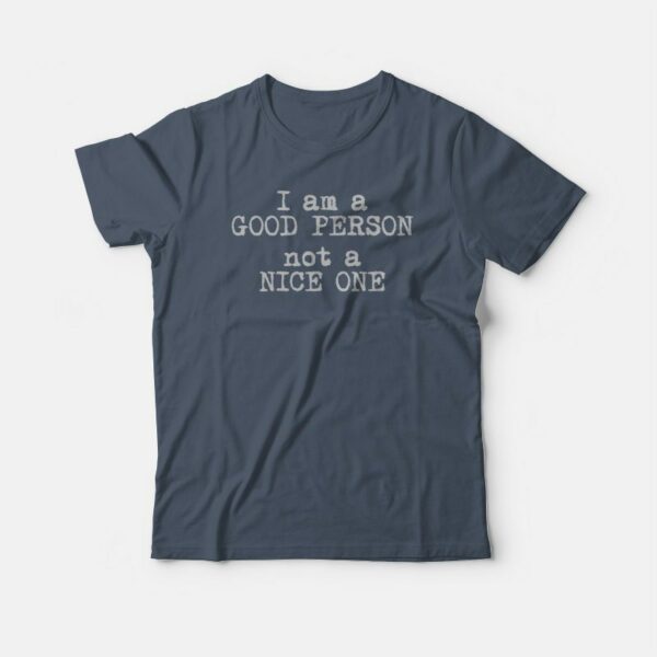 I Am A Good Person Not A Nice One T-shirt