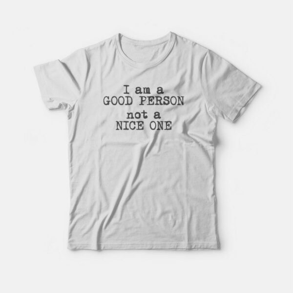 I Am A Good Person Not A Nice One T-shirt