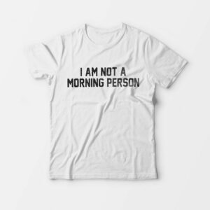 I Am Not A Morning Person T-Shirt For Man’s And Women’s