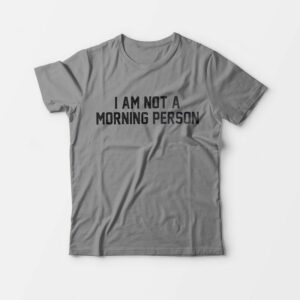 I Am Not A Morning Person T-Shirt For Man’s And Women’s