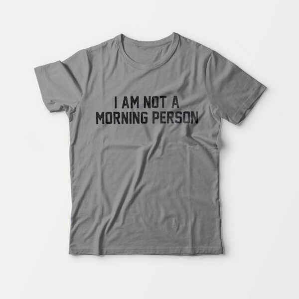 I Am Not A Morning Person T-Shirt For Man’s And Women’s