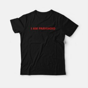 I Am Paranoid T Shirt 3
