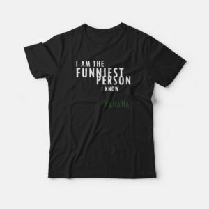 I Am The Funniest Person I Know T-shirt I Am The Funniest Person I Know T-shirt