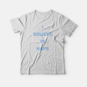 I Believe In Naps T-shirt