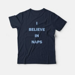 I Believe In Naps T-shirt 2 I Believe In Naps T shirt 3