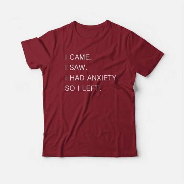 I Came I Saw I Had Anxiety So I Left T-shirt