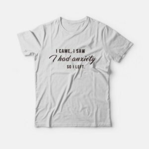 I Came I Saw I Had Anxiety So I Left Tumblr Quote T-Shirt