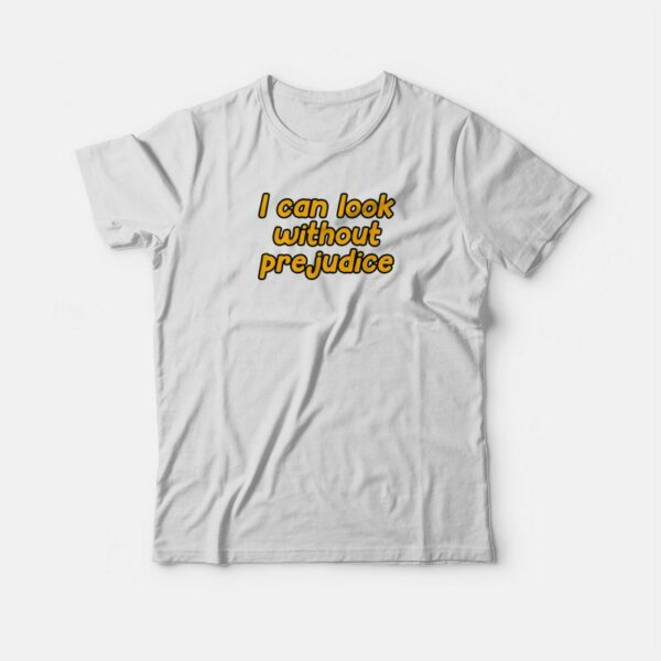 I Can Look Without Prejudice T-shirt