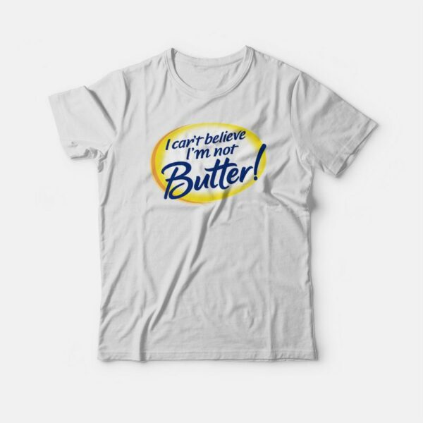 I Can’t Believe I’m Not Butter Funny T-shirt