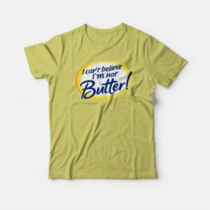 I Cant Believe Im Not Butter Funny T shirt 4