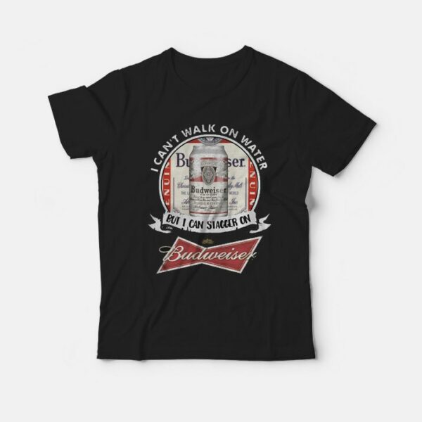 I Can’t Walk On Water But I Can Stagger On Budweiser T-Shirt
