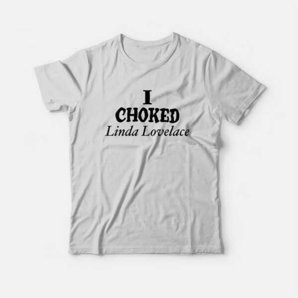 I Choked Linda Lovelace T-Shirt