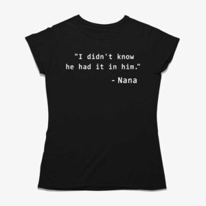 I Didnt Know He Had It In Him Shirt