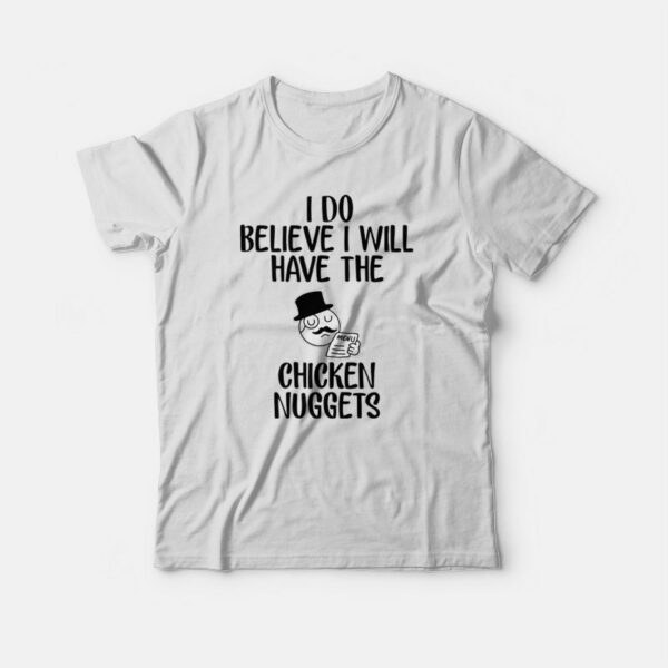 I Do Believe I Will Have The Chicken Nuggets T-shirt