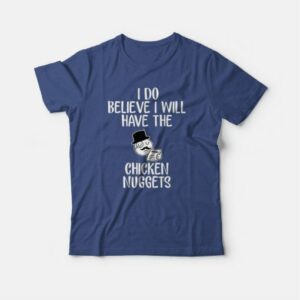 I Do Believe I Will Have The Chicken Nuggets T-shirt 3 I Do Believe I Will Have The Chicken Nuggets T shirt 4