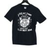 I Do Not Think Therefore I Do Not Am Shirt