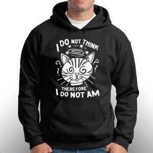 I Do Not Think Therefore I Do Not Am Shirt 2 I Do Not Think Therefore I Do Not Am Shirt 3
