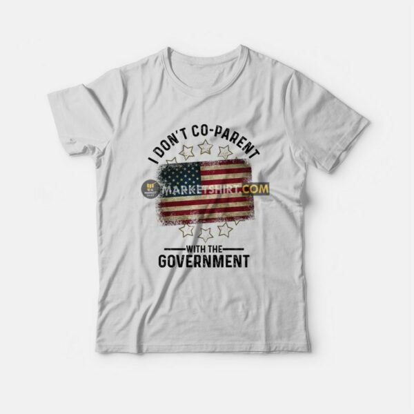I Don’t Co-Parent With The Government T-Shirt