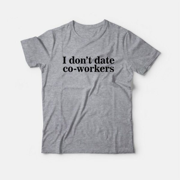 I Don’t Date Co-Workers T-Shirt