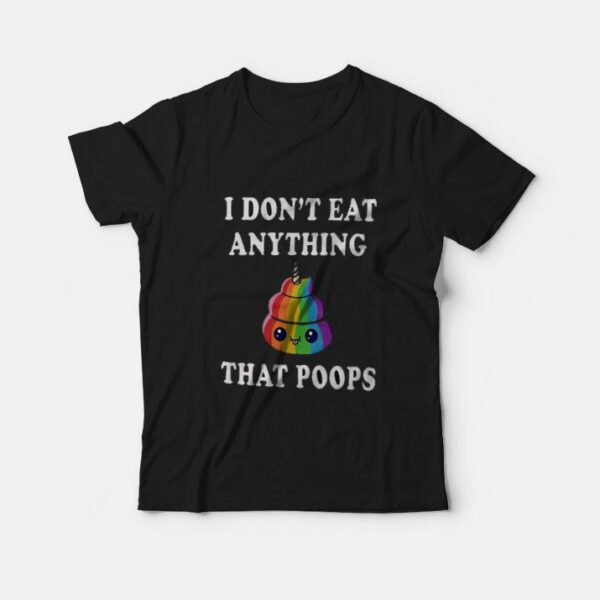 I Don’t Eat Anything That Poops Funny T-shirt