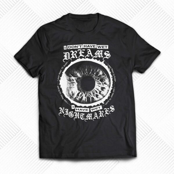 I Don’t Have Wet Dreams I Have Wet Nightmares Shirt