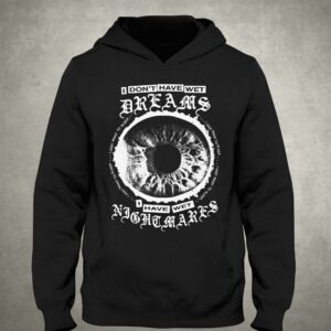 I Don't Have Wet Dreams I Have Wet Nightmares Shirt 2 I Dont Have Wet Dreams I Have Wet Nightmares Shirt 3