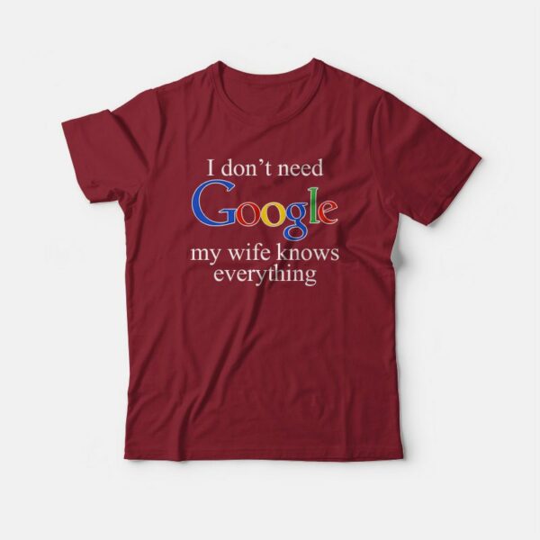I Don’t Need Google My Wife Knows Everything T-shirt
