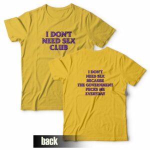 I Dont Need Sex Club Because The Government Fucks Me Everyday T Shirt Front and Back 1