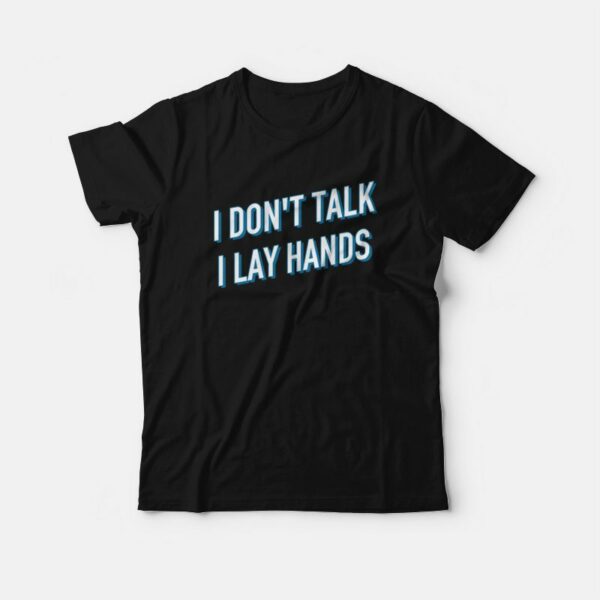 I Don’t Talk I Lay Hands T-shirt