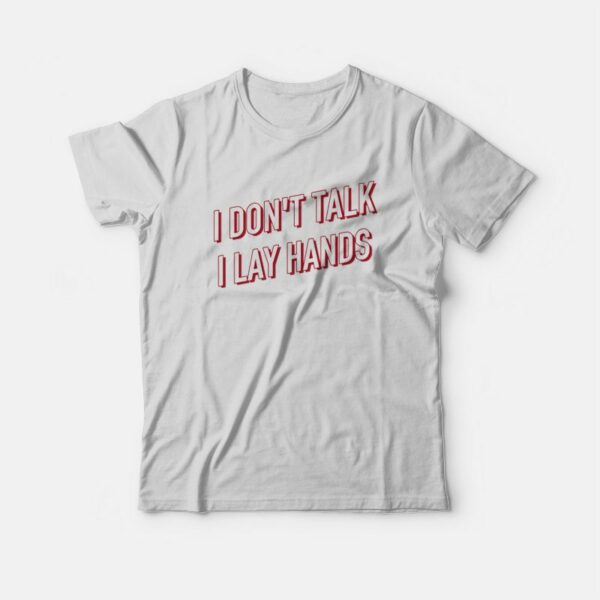 I Don’t Talk I Lay Hands T-shirt