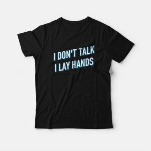 I Don't Talk I Lay Hands T-shirt 2 I Dont Talk I Lay Hands T shirt 3