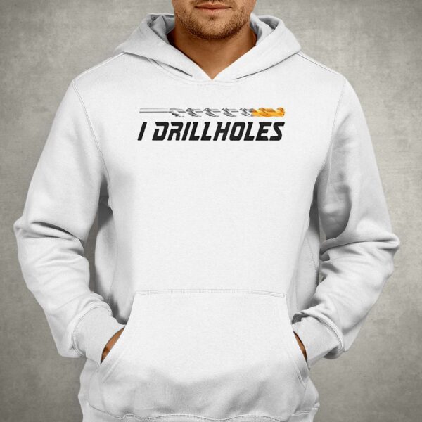 I Drill Holes Shirt