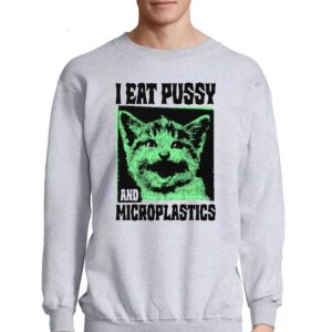 I Eat Pussy And Microplastics Shirt 3 I Eat Pussy And Microplastics Shirt 4