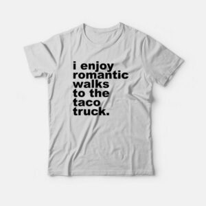 I Enjoy Omantic Walks To The Taco Truck T-shirt