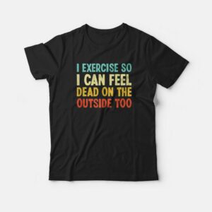 I Exercise So I Can Feel Dead Vintage T-shirt I Exercise So I Can Feel Dead Vintage T-shirt