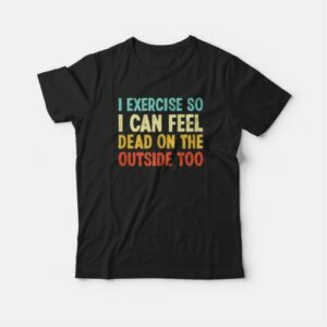 I Exercise So I Can Feel Dead Vintage T-shirt 3 I Exercise So I Can Feel Dead Vintage T shirt 4
