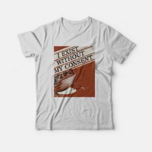 I Exist Without My Consent T Shirt 2