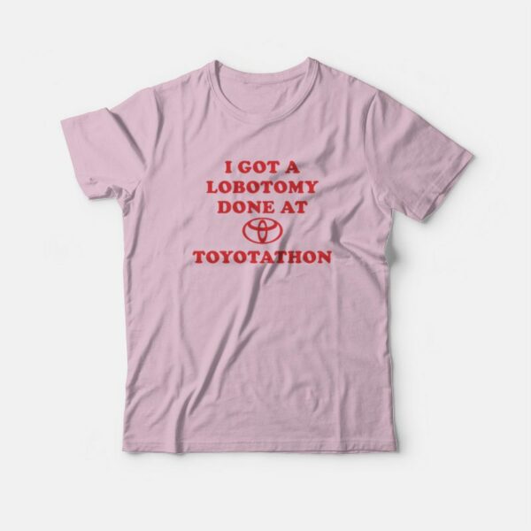 I Got A Lobotomy Done At Toyotathon T-Shirt