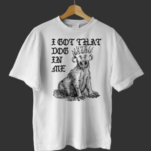 I Got That Dog In Me Shirt I Got That Dog In Me Shirt