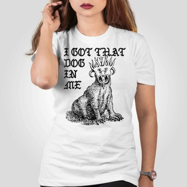 I Got That Dog In Me Shirt