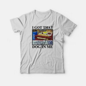 I Got That Hot Dog In Me T-Shirt