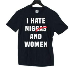 I Hate Niggas And Women Shirt I Hate Niggas And Women Shirt