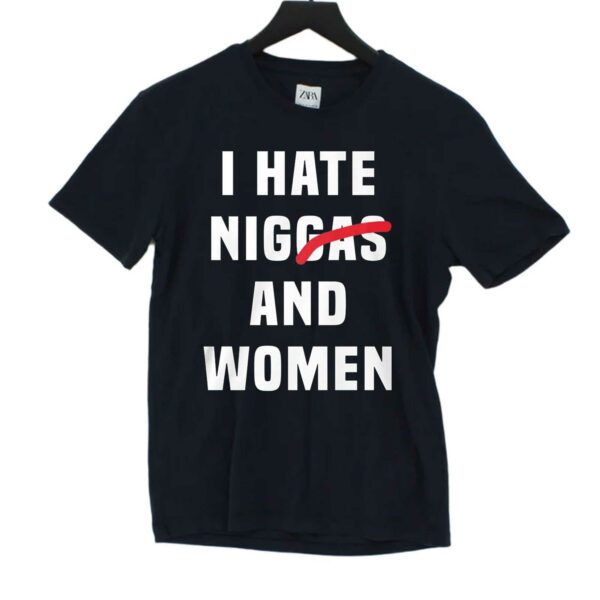 I Hate Niggas And Women Shirt