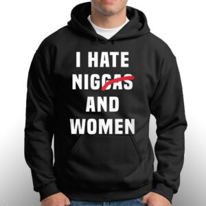 I Hate Niggas And Women Shirt 3