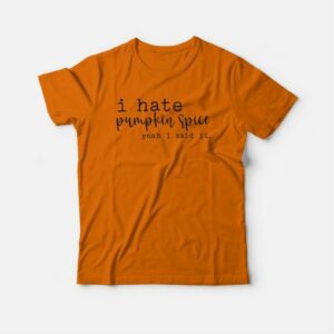 I Hate Pumpkin Spice Yeah I Said It Classic T Shirt 4