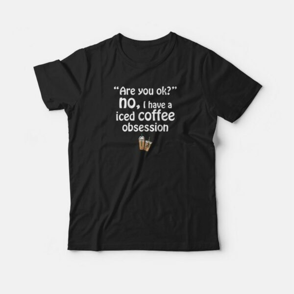 I Have A Iced Coffee Obsession T-shirt